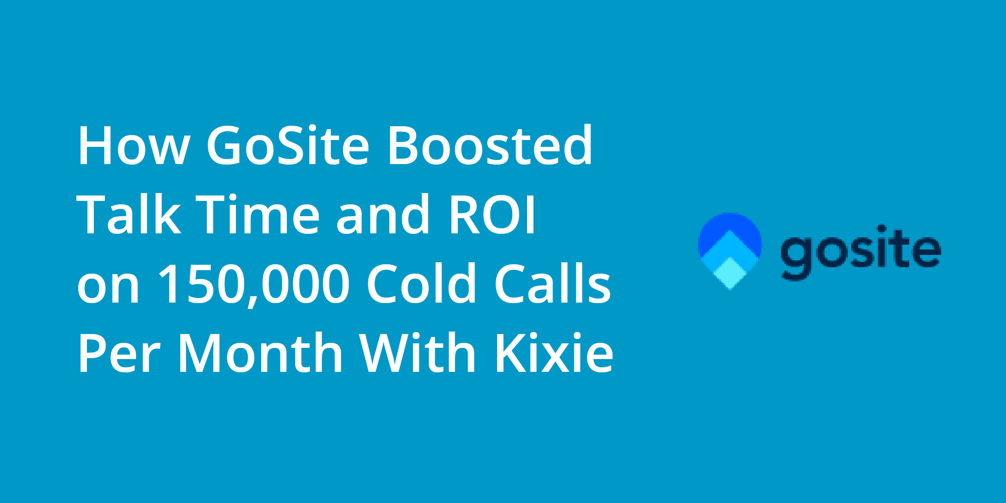 How GoSite Boosts Talk Time and ROI on 150,000 Cold Calls Per Month With Kixie | Telephones for business