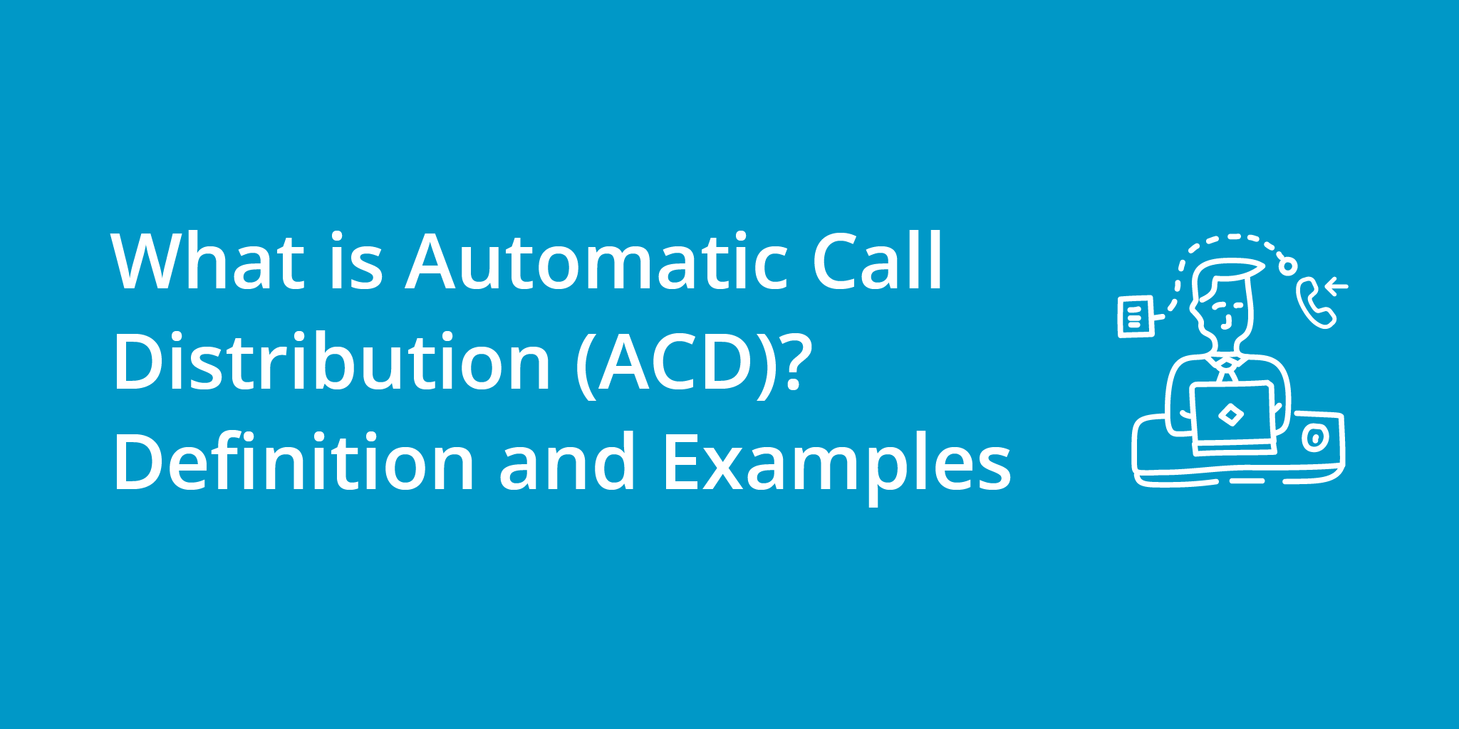 What is Automatic Call Distribution (ACD)? Definition and Examples