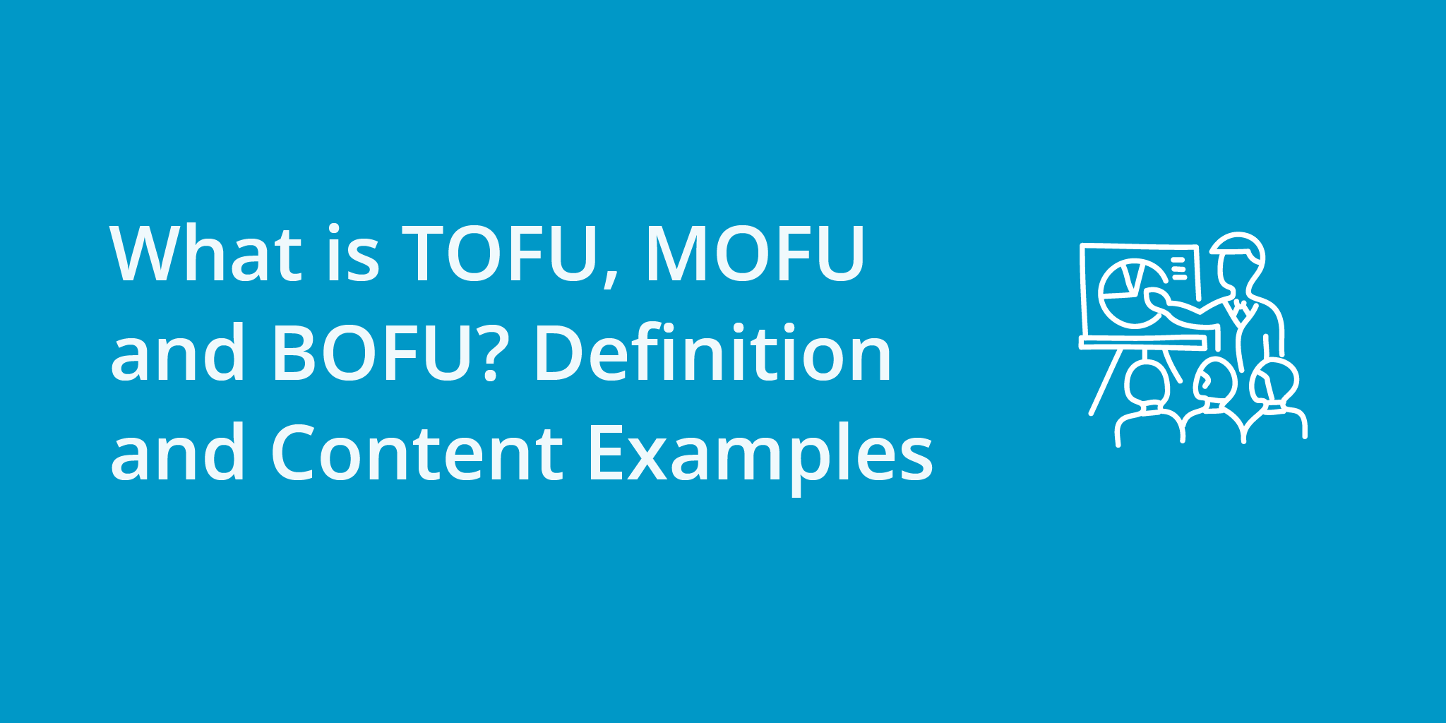 What is TOFU, MOFU and BOFU? Definition and Content Examples