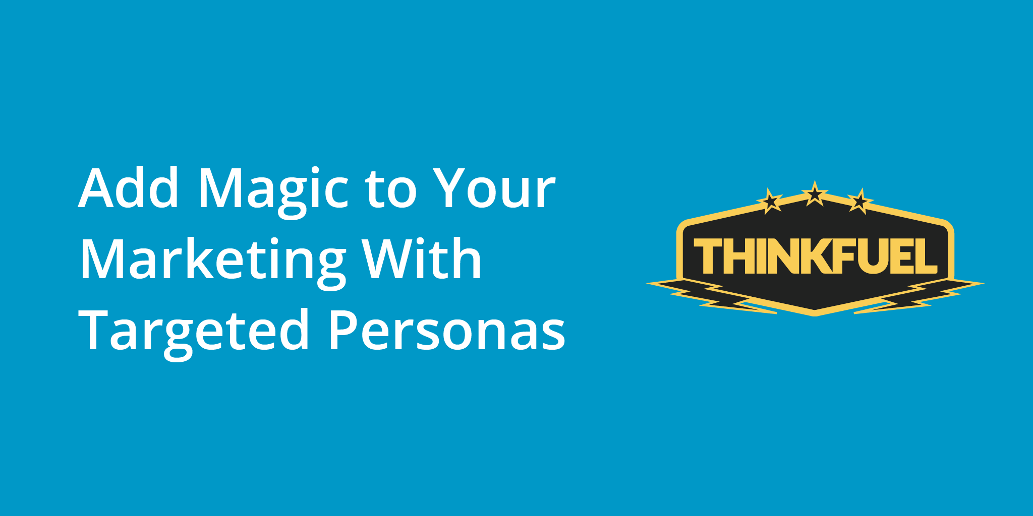 Add Magic to Your Marketing With Targeted Personas