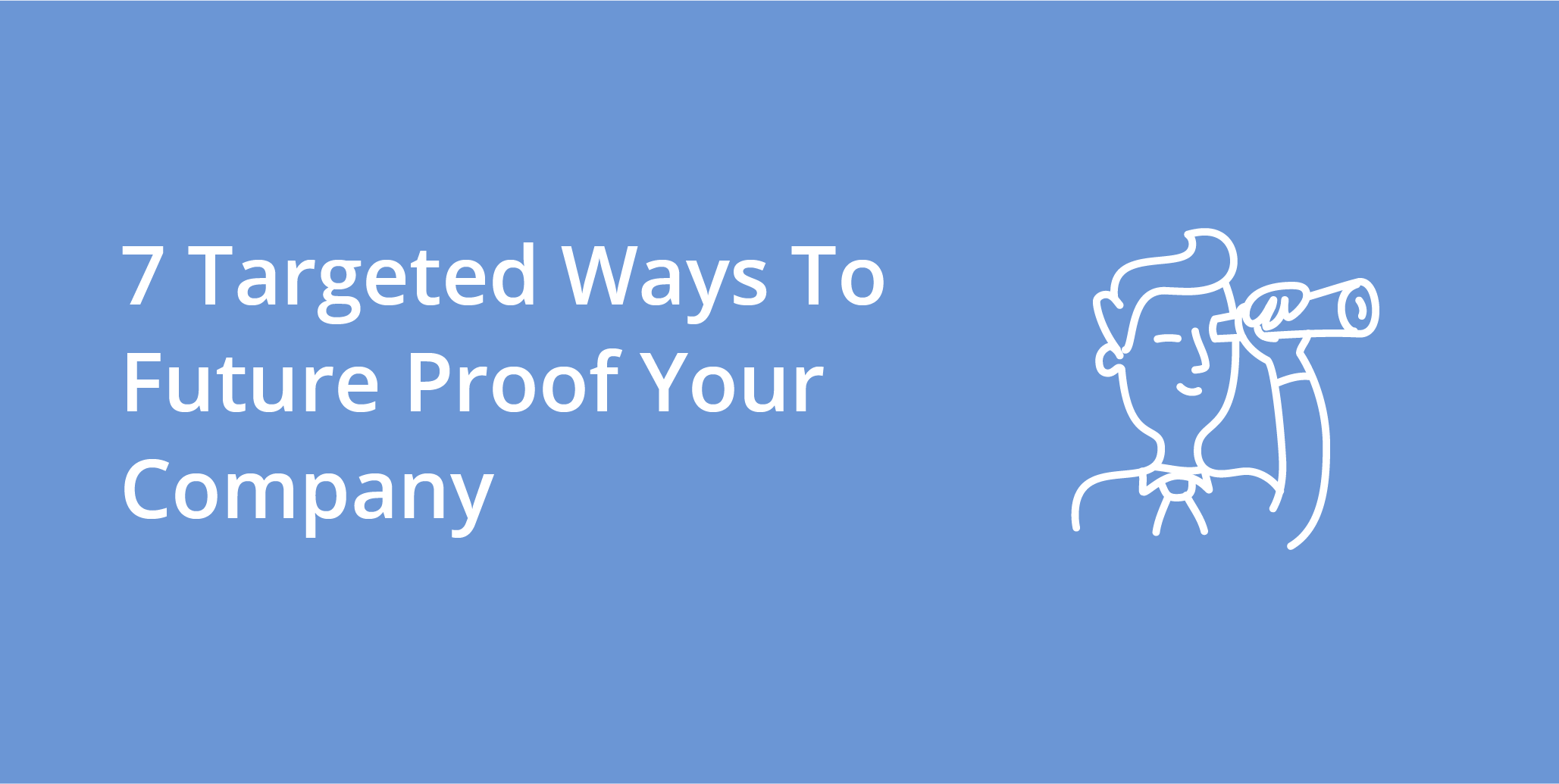 7 Targeted Ways To Future Proof Your Company