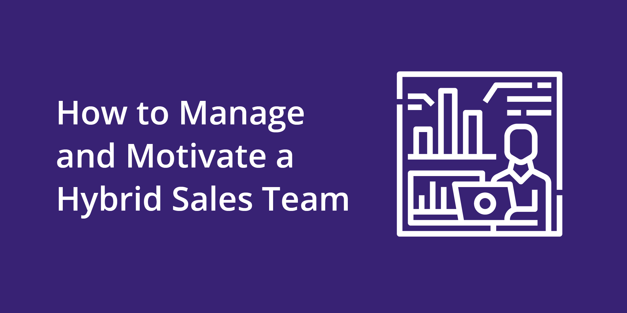 How to Manage and Motivate a Hybrid Sales Team | Telephones for business