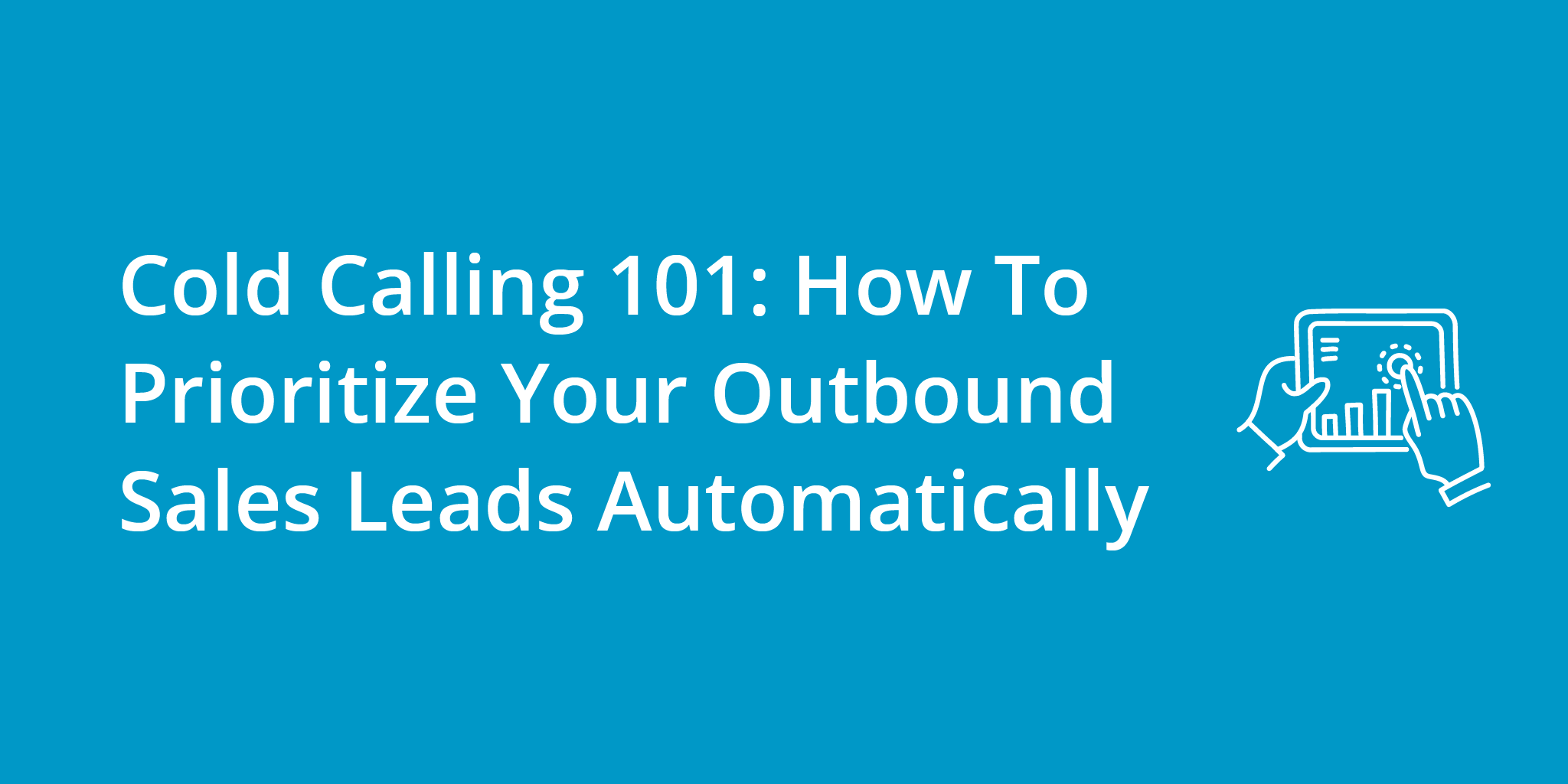 Cold Calling 101: How To Prioritize Your Outbound Sales Leads (Automatically) | Telephones for business