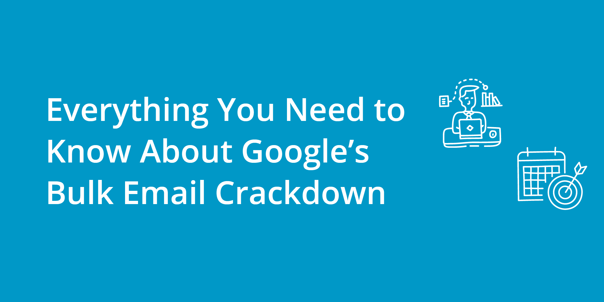 Everything You Need to Know About Google’s Bulk Email Crackdown