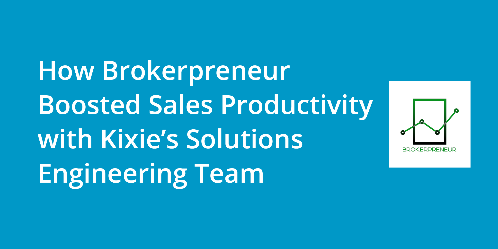 How Brokerpreneur Boosted Outbound Sales Productivity with Kixie’s Solutions Engineering Team | Telephones for business