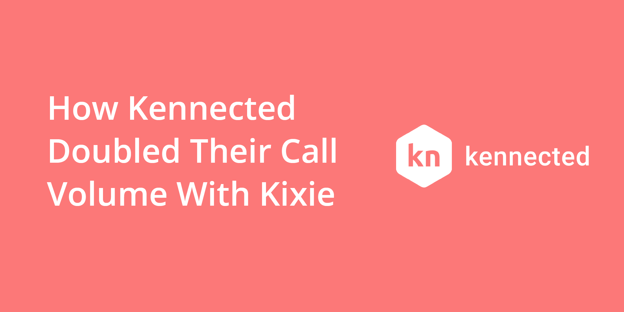 How Kennected Doubled Their Call Volume With Kixie