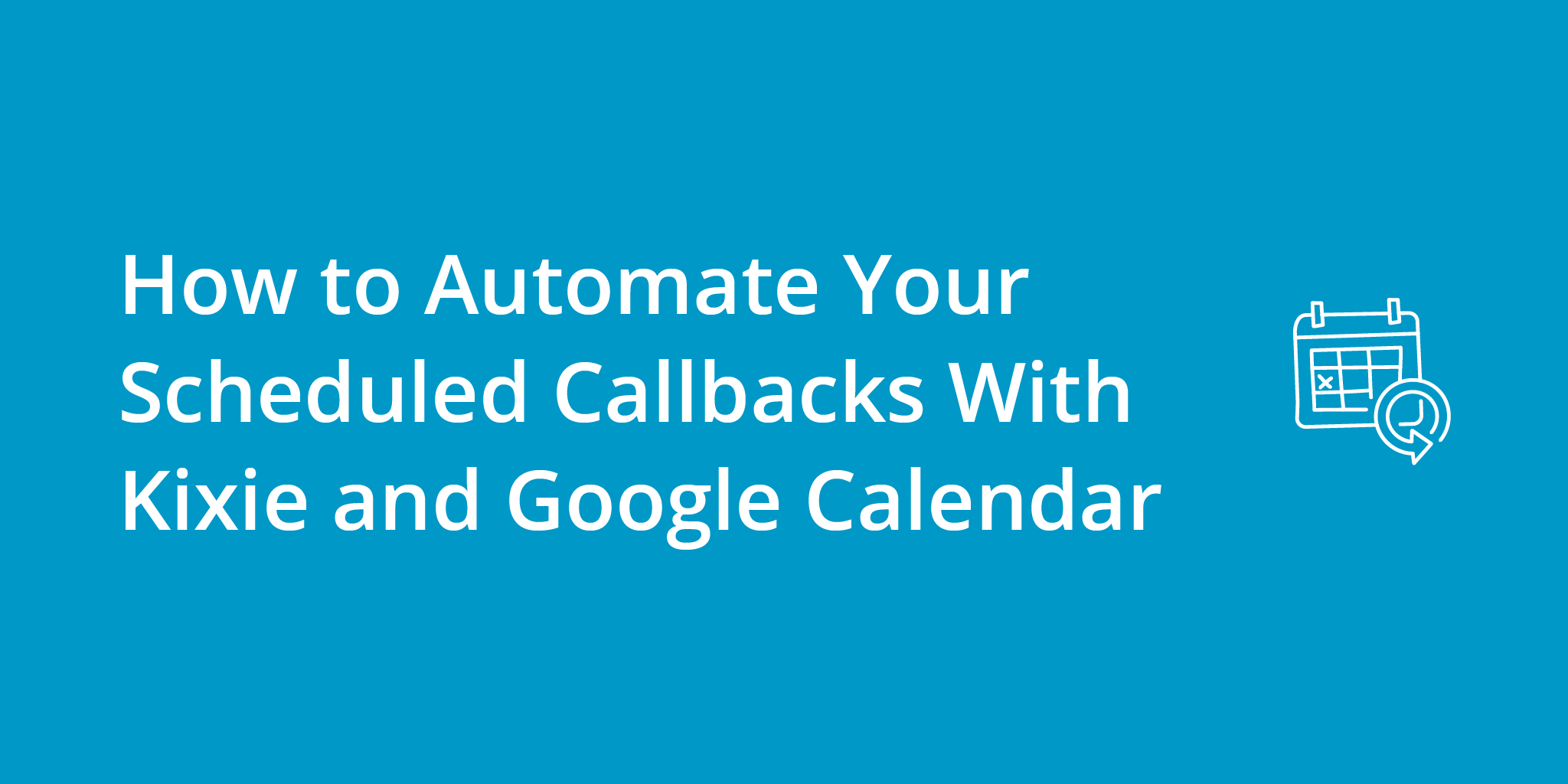 How to Automate Your Scheduled Callbacks With Kixie and Google Calendar | Telephones for business