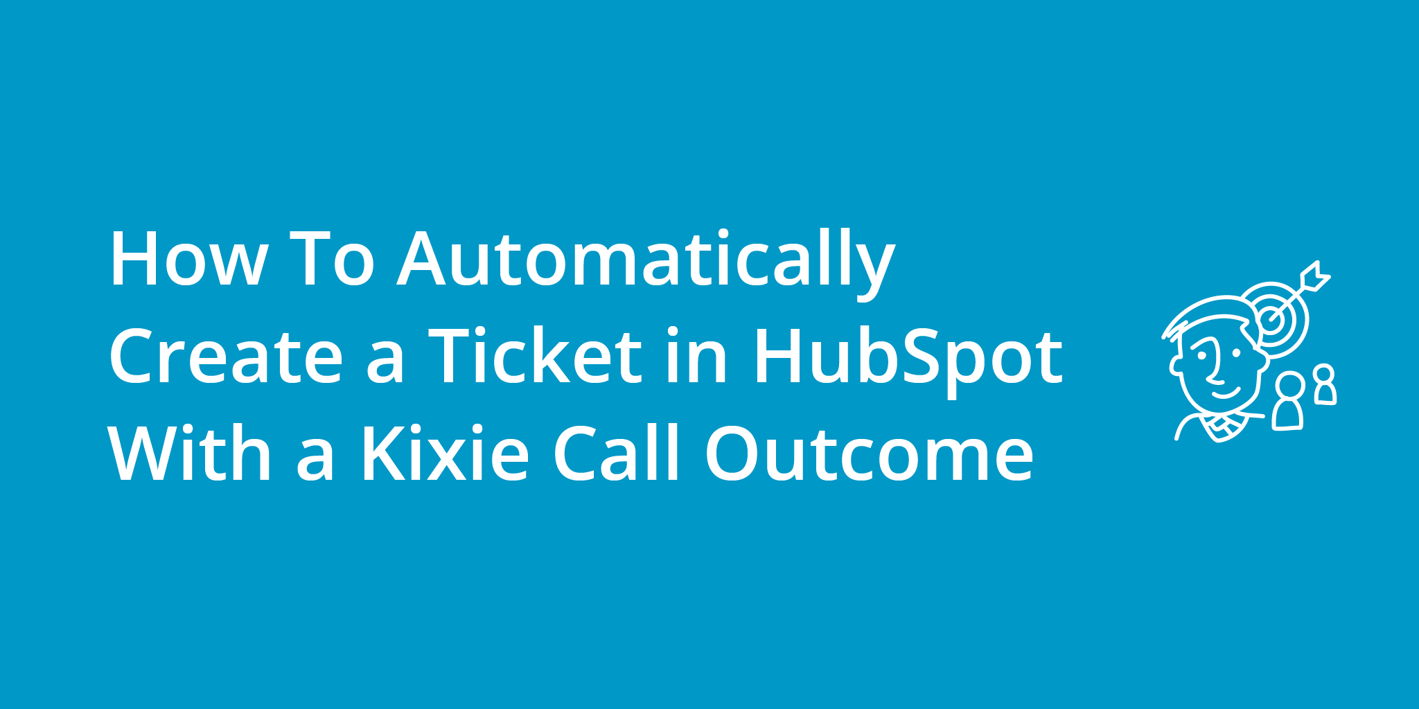How To Automatically Create a Ticket in HubSpot With a Kixie Call Outcome
