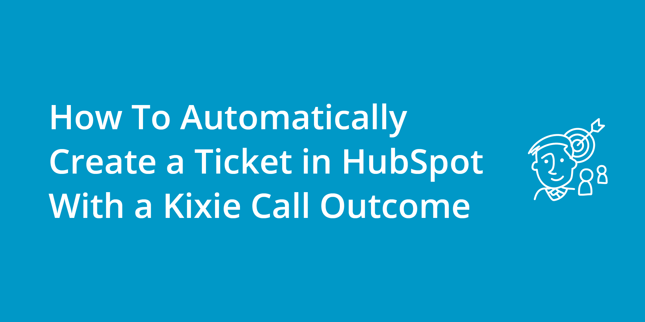 How To Automatically Create a Ticket in HubSpot With a Kixie Call Outcome | Telephones for business