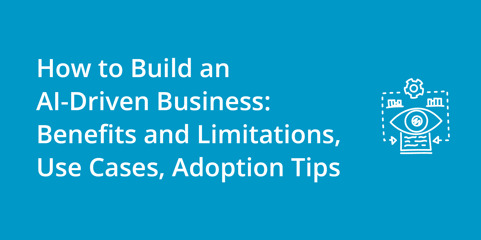 How to Build an AI-Driven Business: Benefits and Limitations, Use Cases, Adoption Tips  | Telephones for business