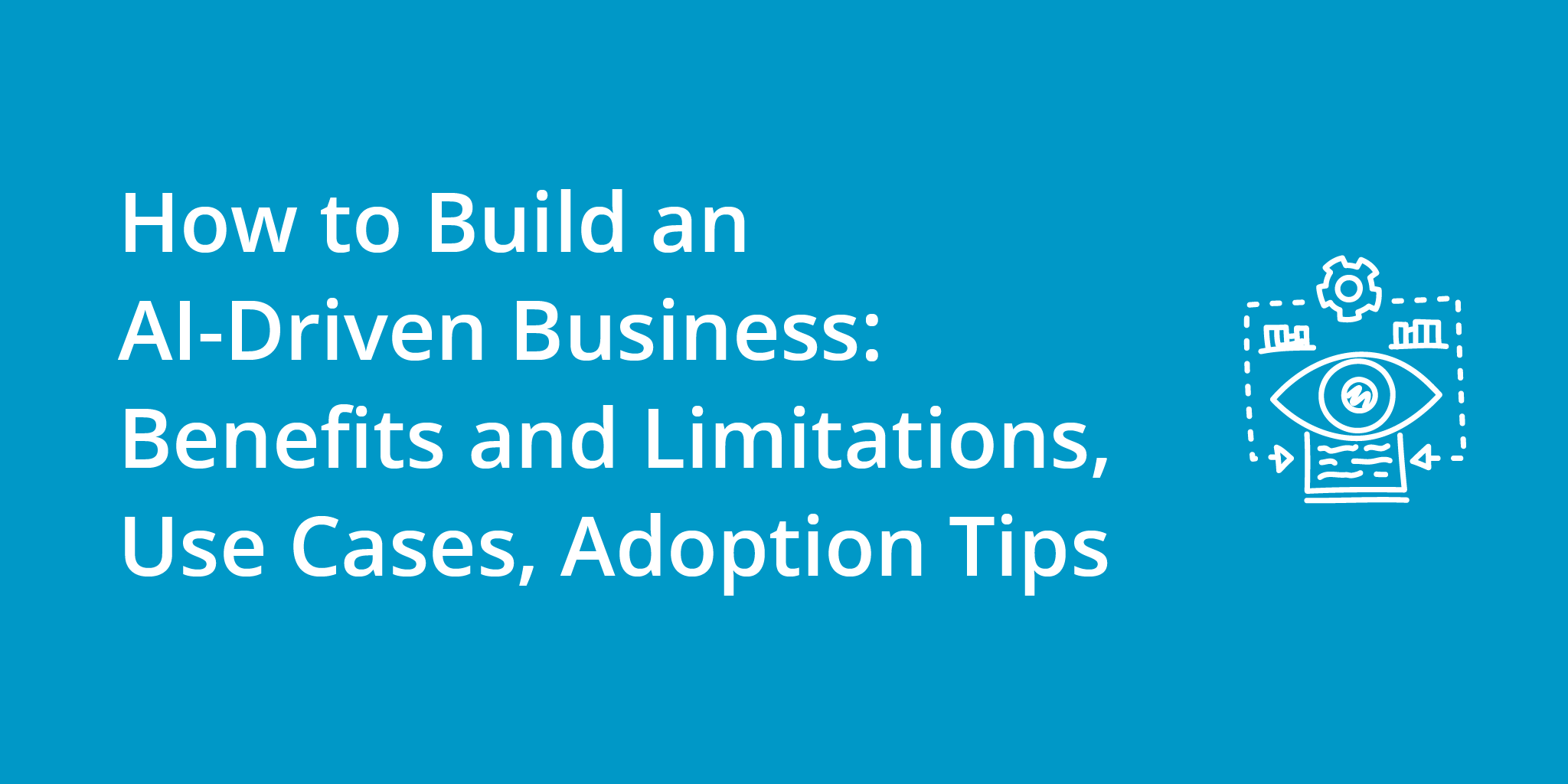 How to Build an AI-Driven Business: Benefits and Limitations, Use Cases, Adoption Tips | Telephones for business