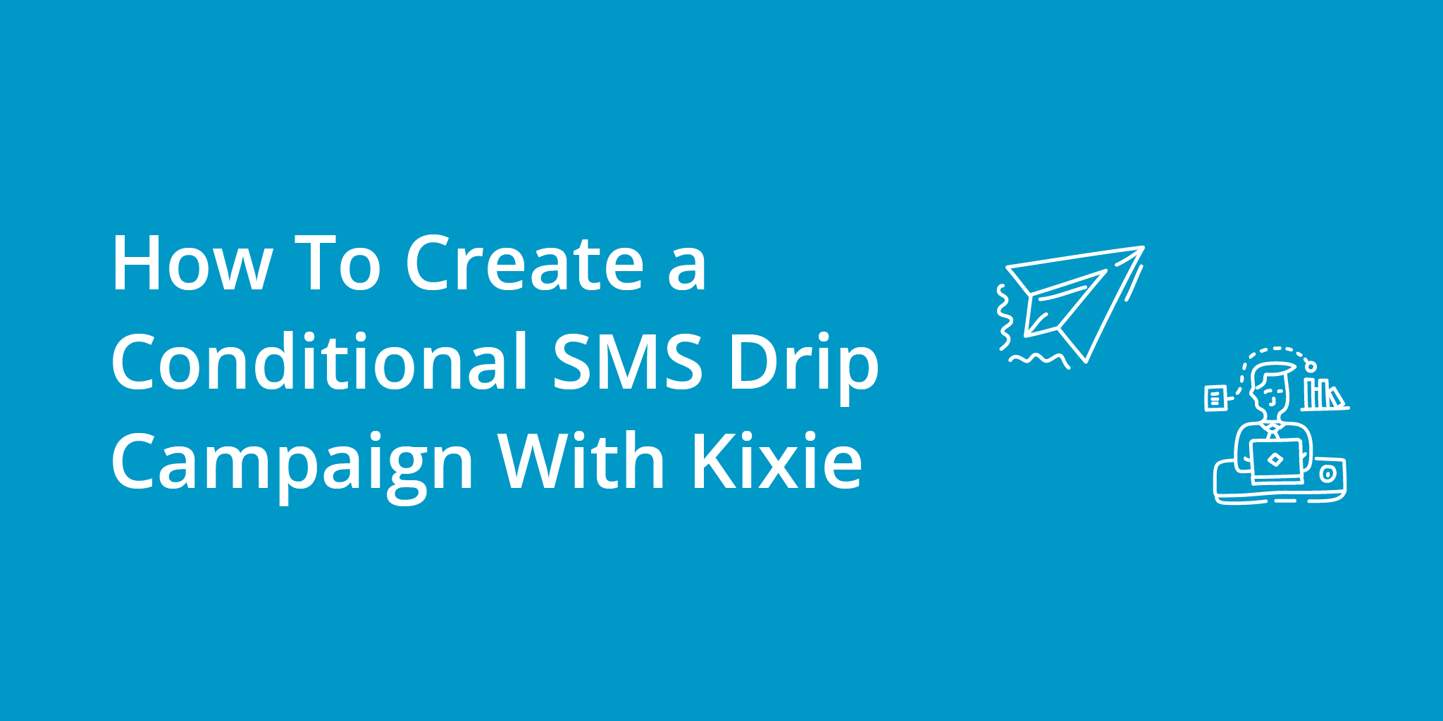 How To Create a Conditional SMS Drip Campaign With Kixie | Telephones for business