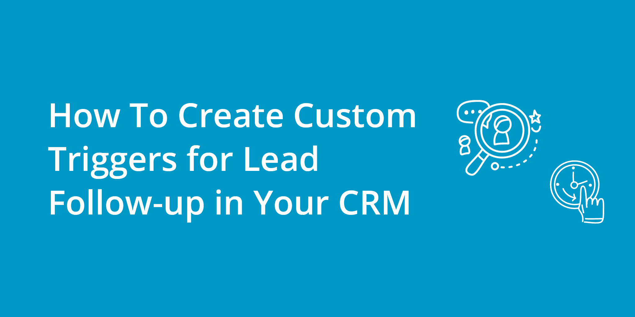 How To Create Custom Triggers for Lead Follow-up in Your CRM