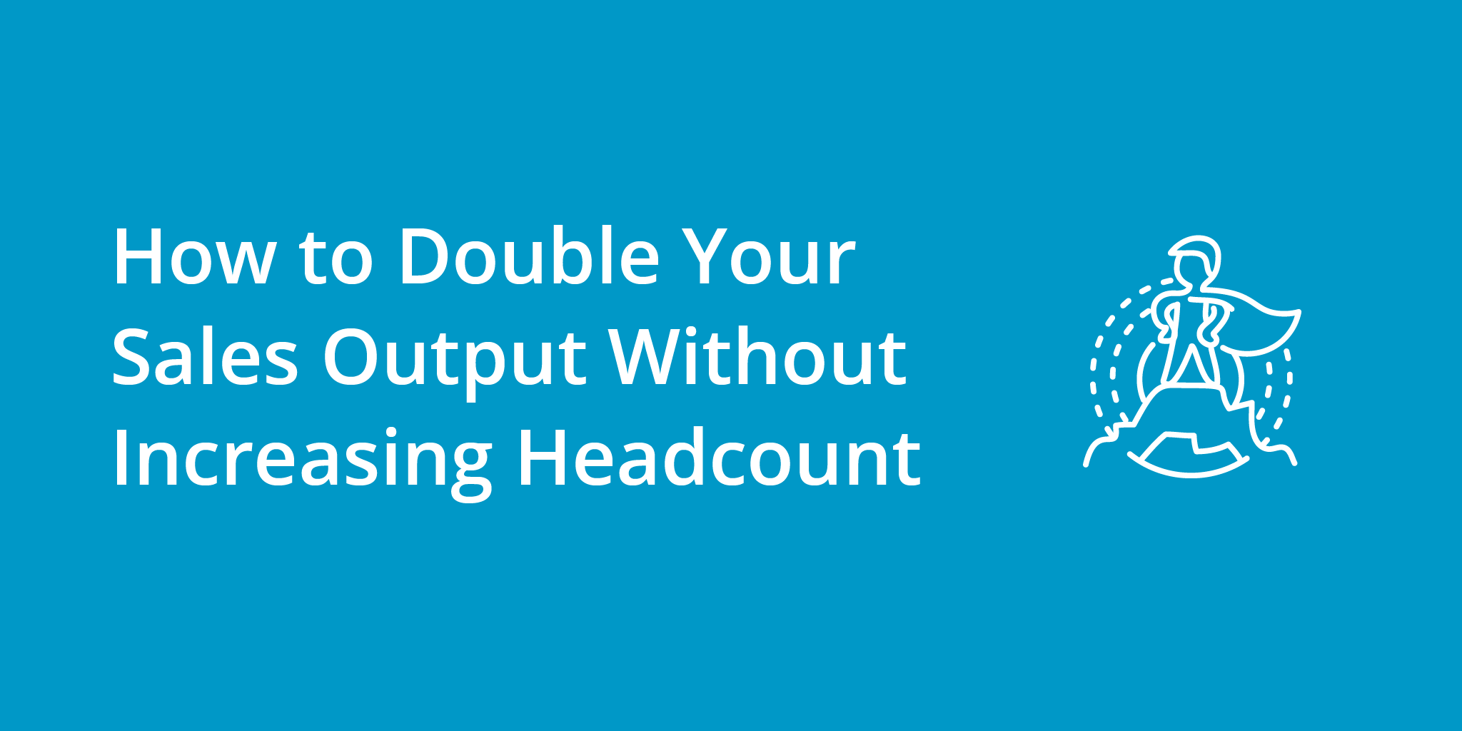 How to Double Your Sales Output Without Increasing Headcount | Telephones for business