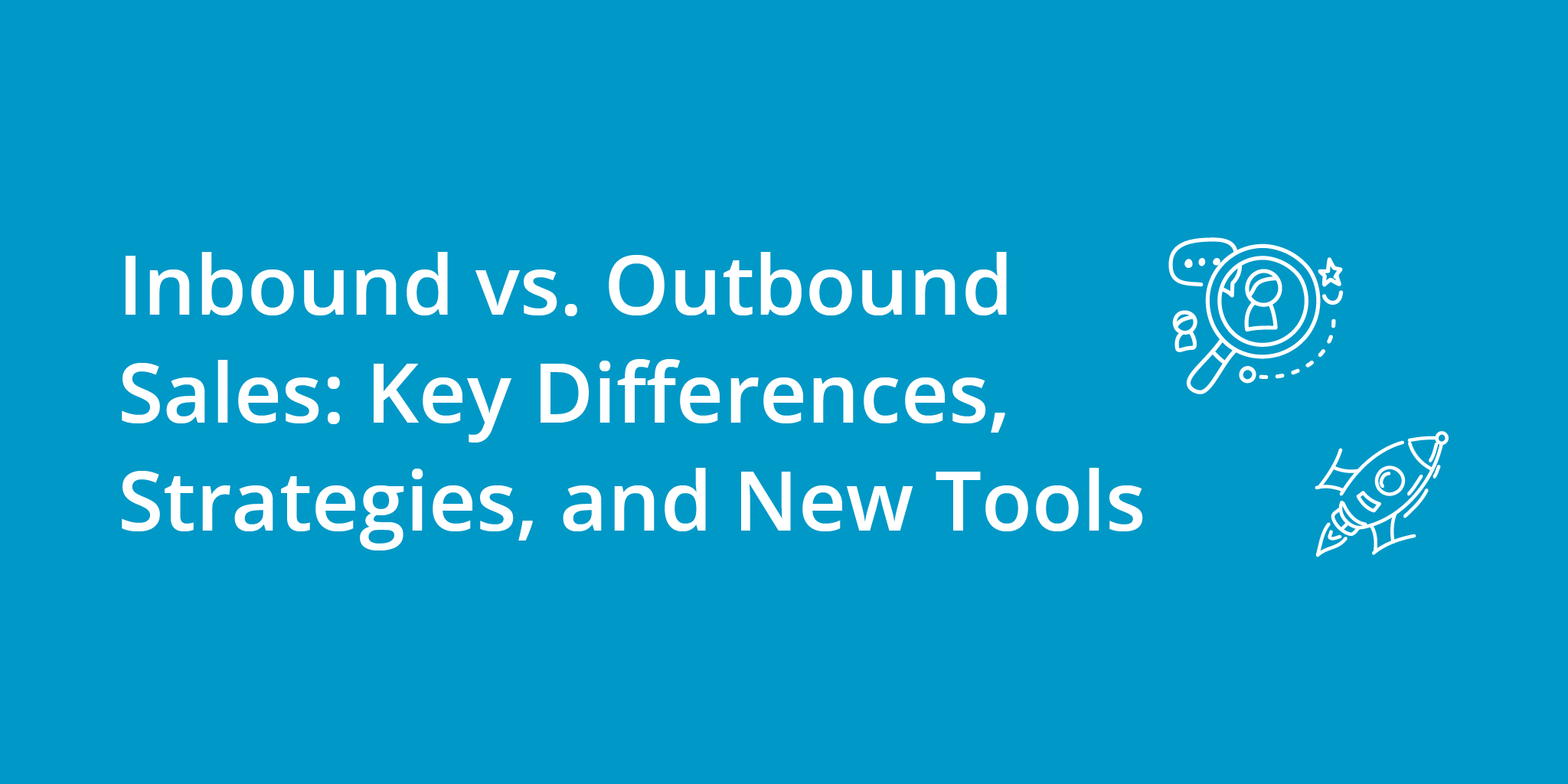 Inbound vs. Outbound Sales Key Differences, Strategies, and New Tools