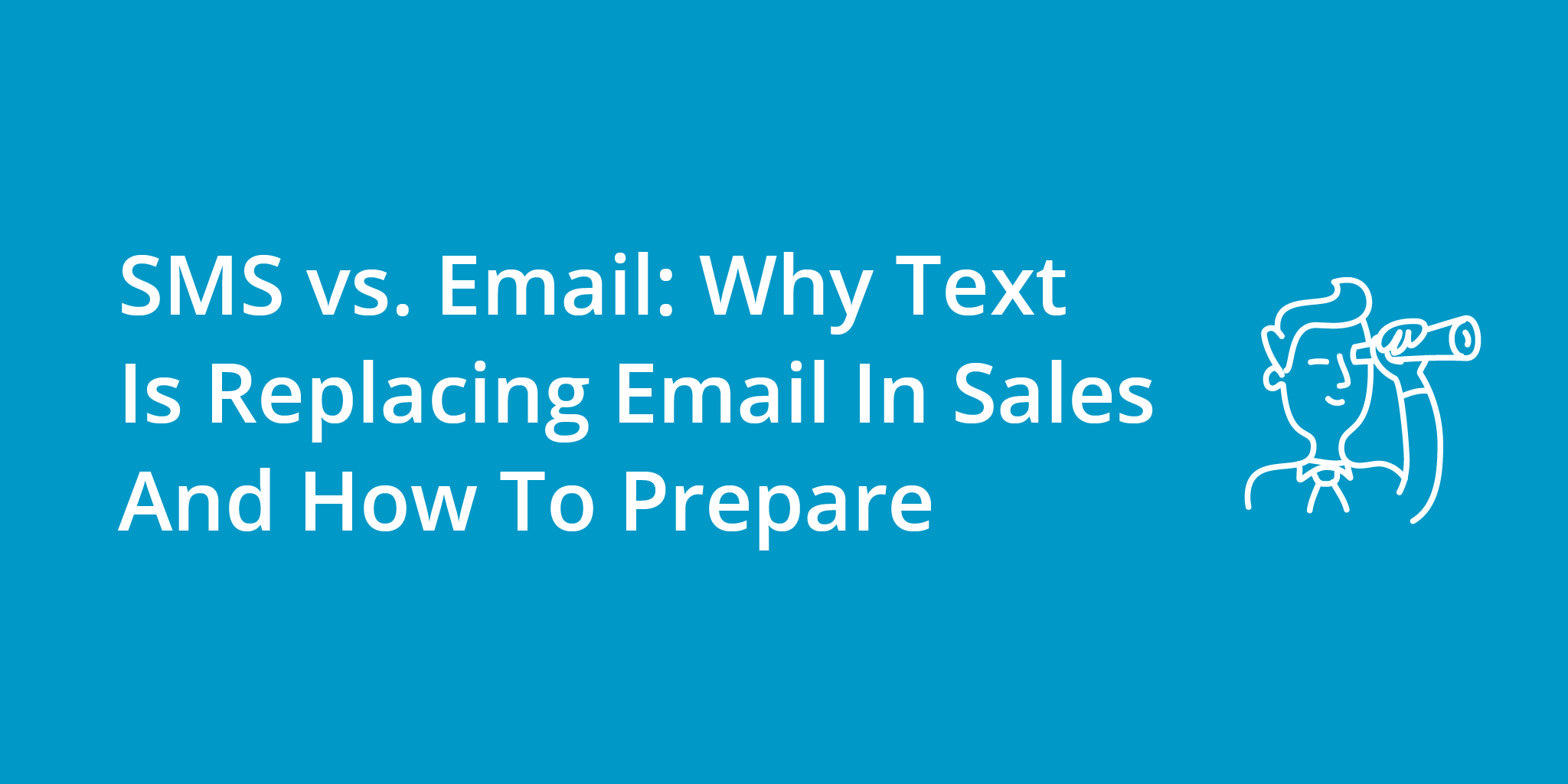 SMS vs. Email: Why Text Is Replacing Email In Sales And How To Prepare
