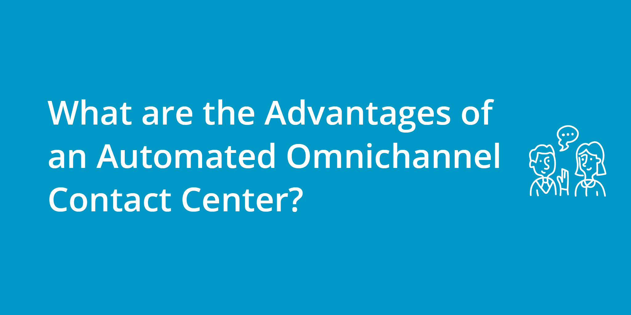 What are the Advantages of an Automated Omnichannel Contact Center? | Telephones for business