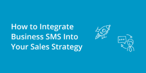 How to Integrate Business SMS into Your Sales Strategy