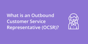Outbound Customer Service Representative (OCSR)