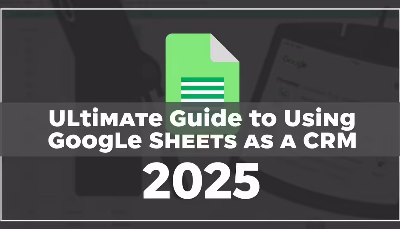 Ultimate Guide to Using Google Sheets as a CRM in 2025