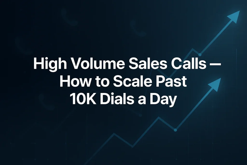 High Volume Sales Calls — How to Scale Past 10K Dials a Day